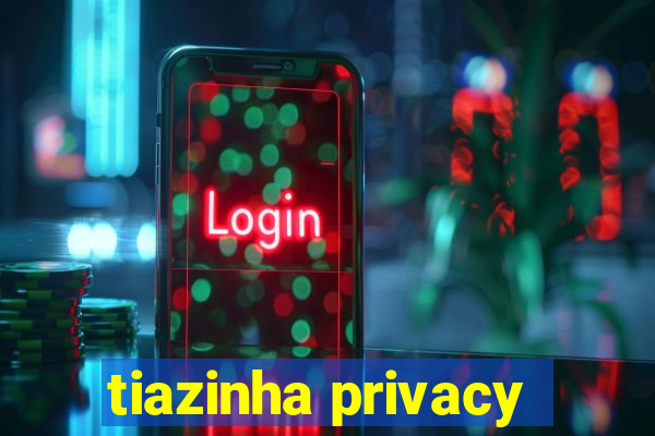 tiazinha privacy